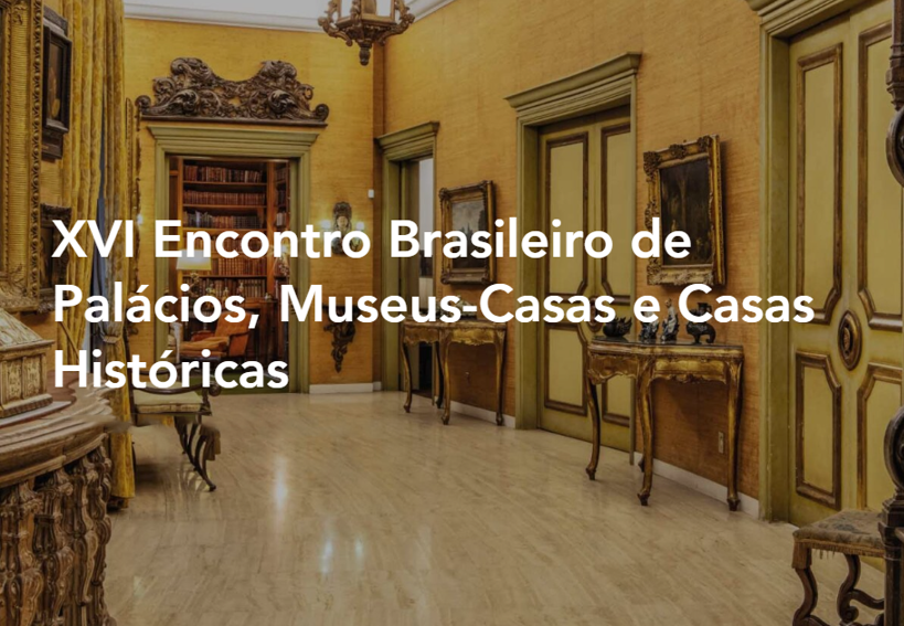 XVII ENCONTRO BRASILEIRO DE PALÁCIOS, MUSEUS-CASAS E CASAS HISTÓRICAS