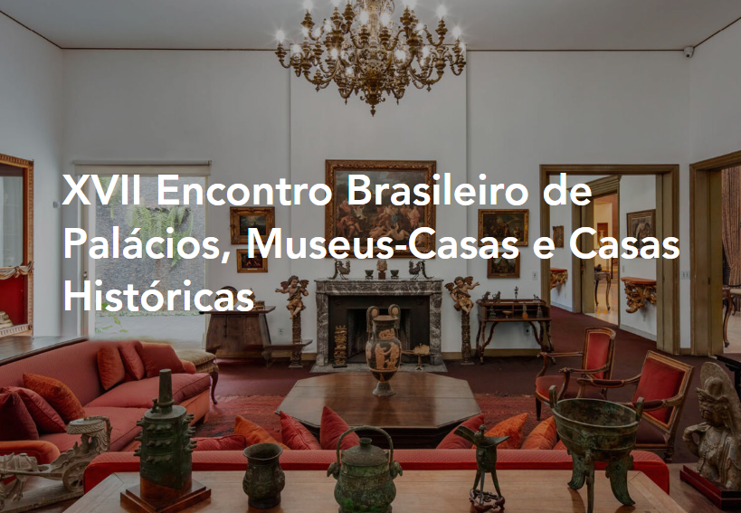XVII ENCONTRO BRASILEIRO DE PALÁCIOS, MUSEUS-CASAS E CASAS HISTÓRICAS
